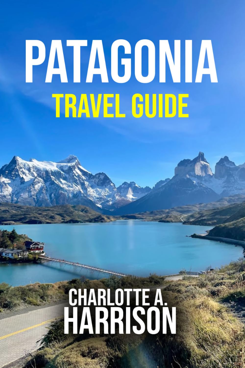 PATAGONIA TRAVEL GUIDE: Discover Glaciers, Trekking Trails and Hidden Gems