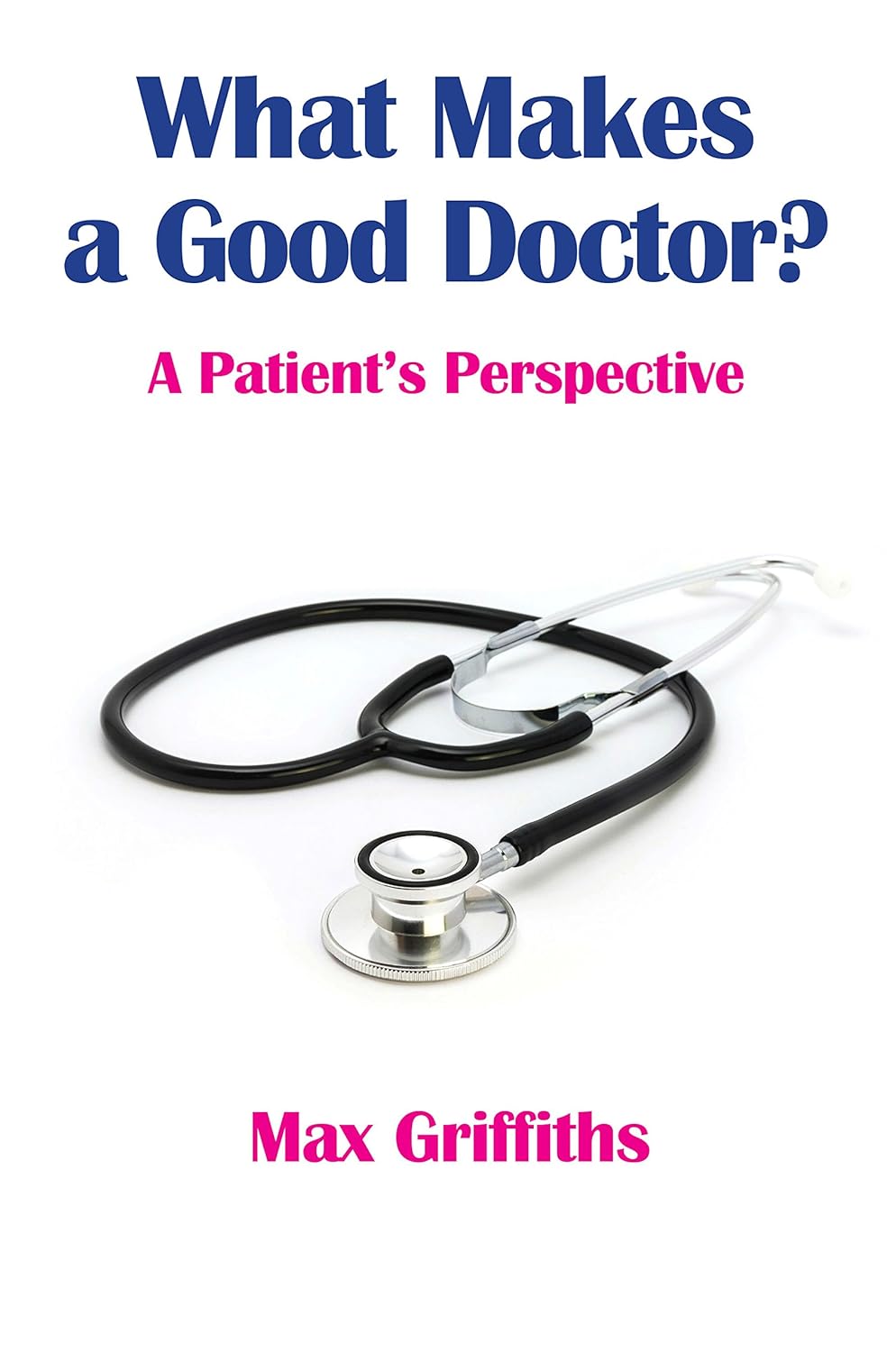 What Makes a Good Doctor? A Patient's Perspective Griffiths, Max