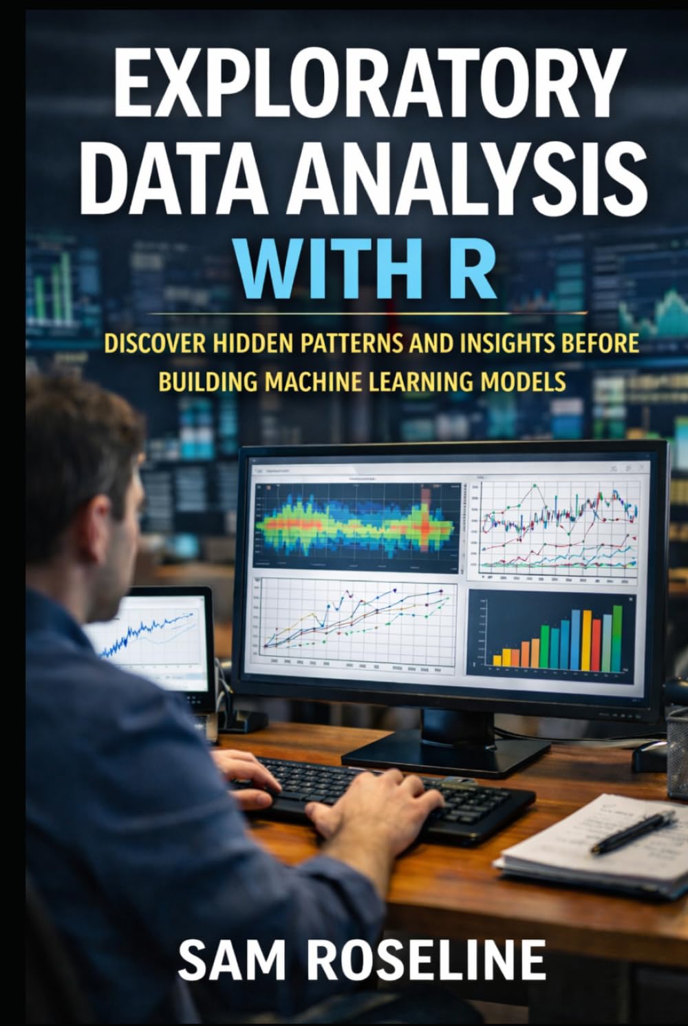 EXPLORATORY DATA ANALYSIS WITH R: DISCOVER HIDDEN PATTERNS AND INSIGHTS BEFORE BUILDING MACHINE LEARNING MODELS (Decision Intelligence with R Series)