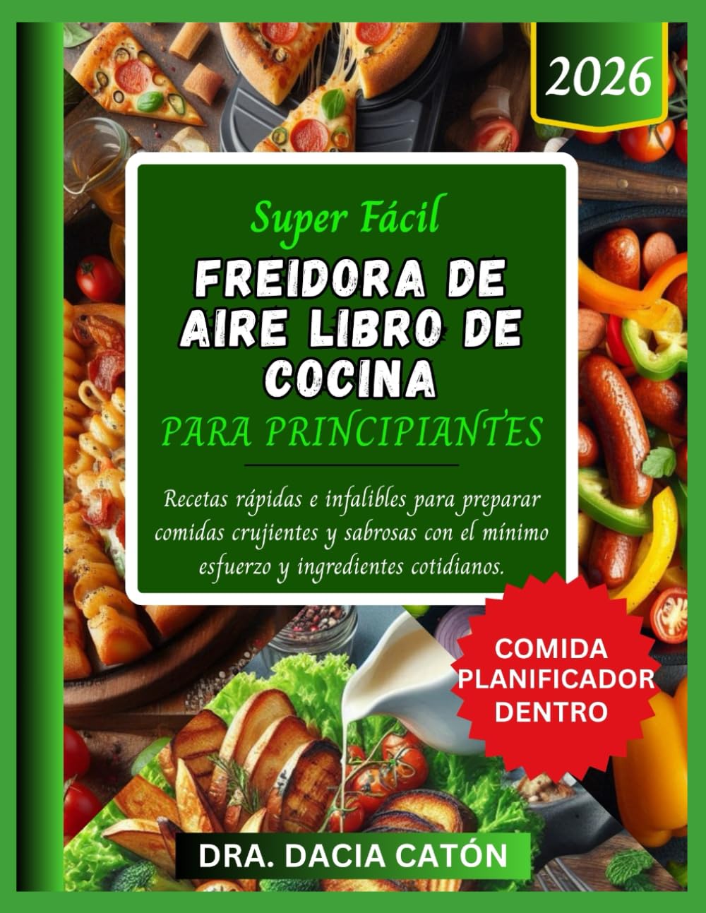 SUPER FÁCIL FREIDORA DE AIRE LIBRO DE COCINA PARA PRINCIPIANTES: Recetas rápidas e infalibles para preparar comidas crujientes y sabrosas con el mínimo esfuerzo y ingredientes cotidianos.