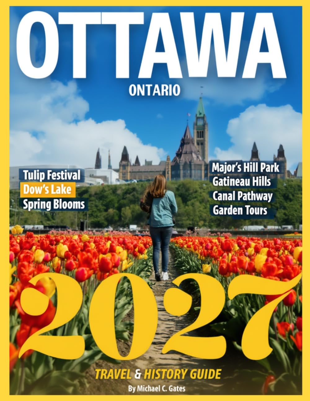 OTTAWA TRAVEL & HISTORY GUIDE 2027 (FULL COLOR): Uncover the Hidden Stories and Landmarks of Canada's Capital