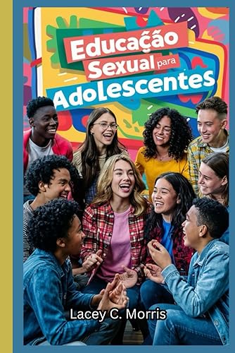 Educação sexual Para adolescentes: Respostas às perguntas que você deseja fazer, mas tem medo de fazer:: o guia completo para compreender relacionamentos, segurança digital, puberdade e sexualidade