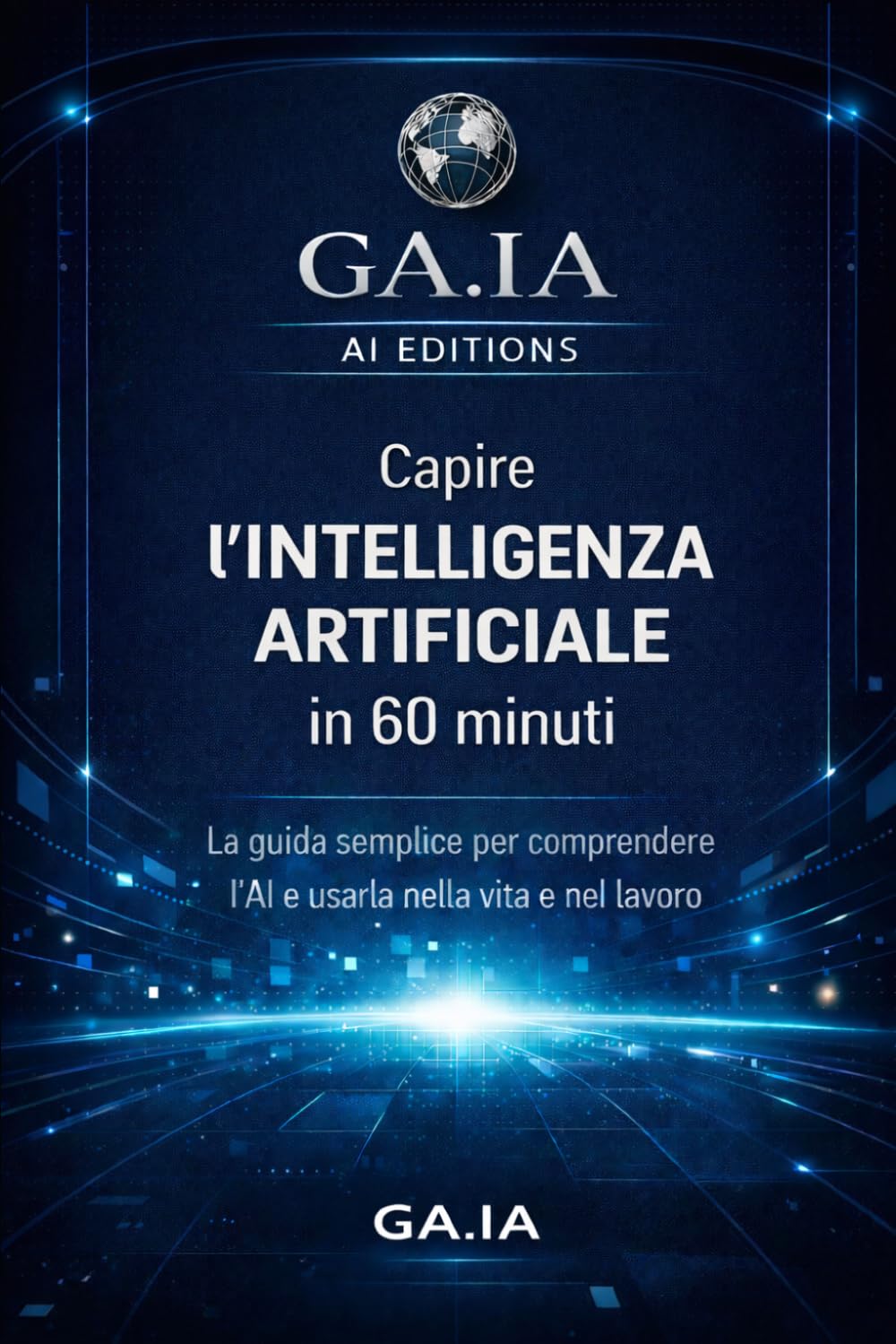 Capire l’INTELLIGENZA ARTIFICIALE in 60 minuti: La guida semplice per comprendere l’AI e usarla nella vita e nel lavoro