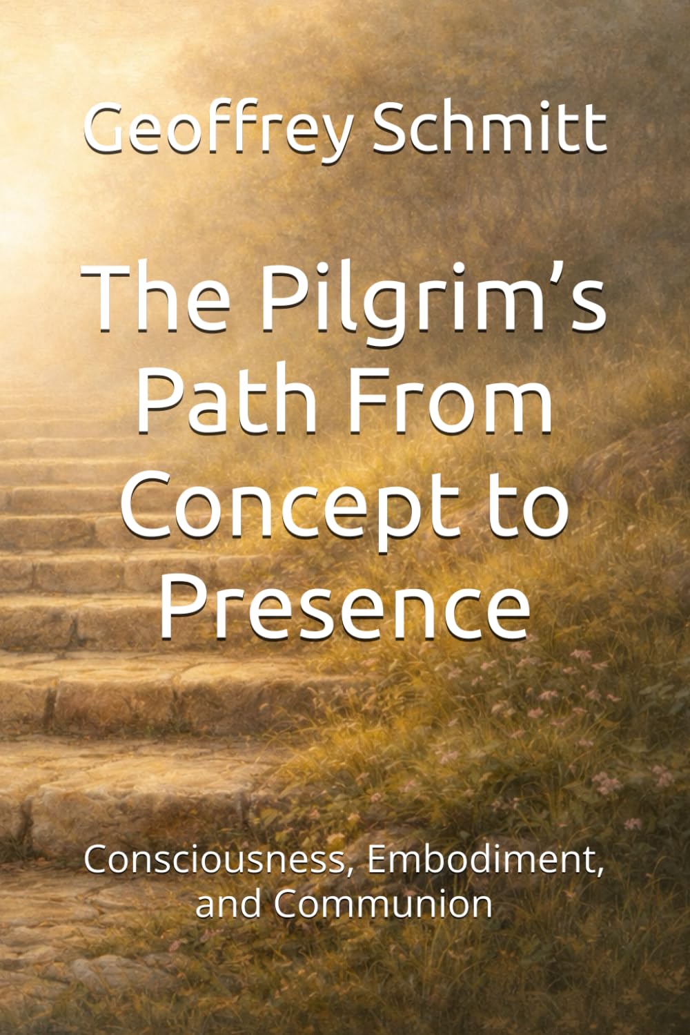 The Pilgrim’s Path From Concept to Presence: Consciousness, Embodiment, and Communion