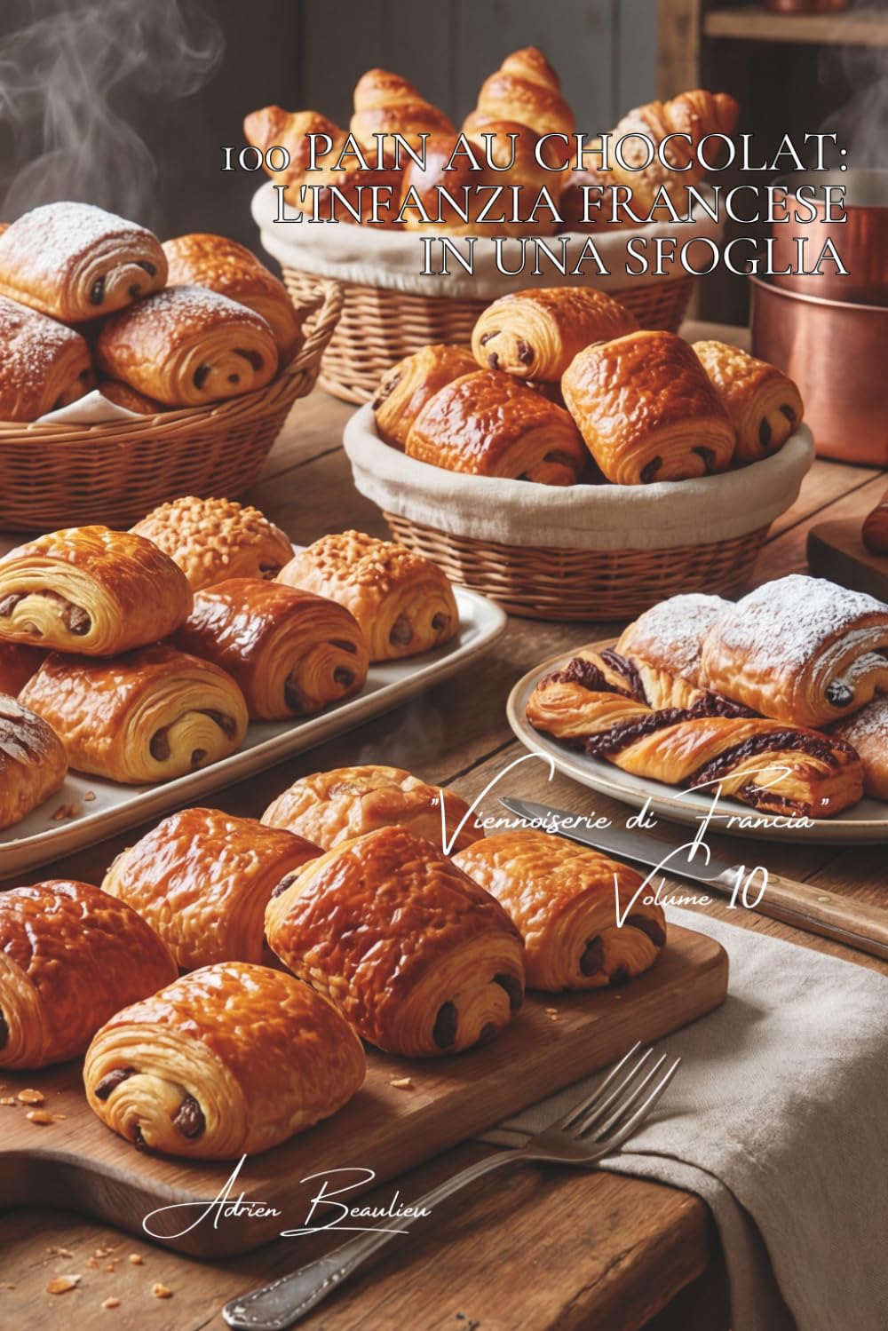 100 pain au chocolat: l'infanzia francese in una sfoglia: Cioccolato fondente, al latte, pralinato... la viennoiserie che consola. (Serie Panetteria & ... "Viennoiserie di Francia" (6 volumi))