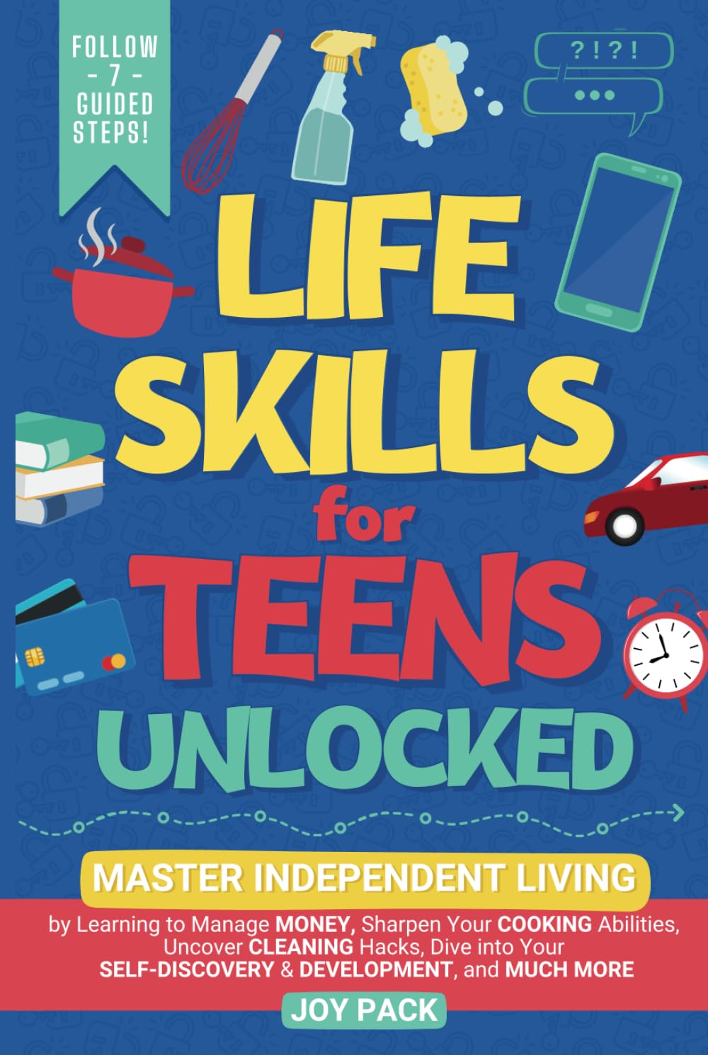 Life Skills for Teens Unlocked: Master Independent Living by Learning to Manage Money, Sharpen Cooking Abilities, Uncover Cleaning Hacks, Dive into Your Self-Discovery & Development, and Much More