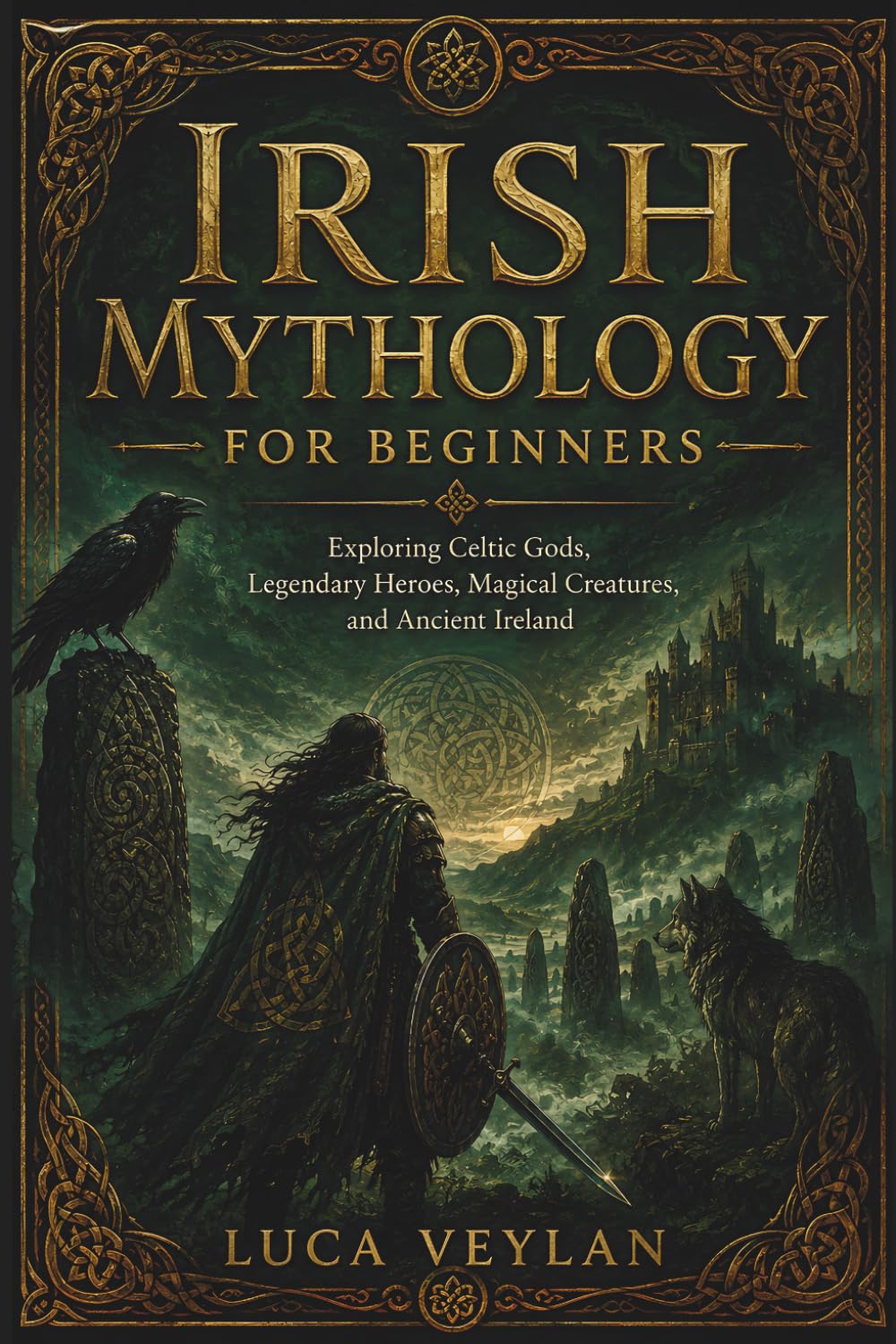 Irish Mythology for Beginners: Exploring Celtic Gods, Legendary Heroes, Magical Creatures, and Ancient Ireland