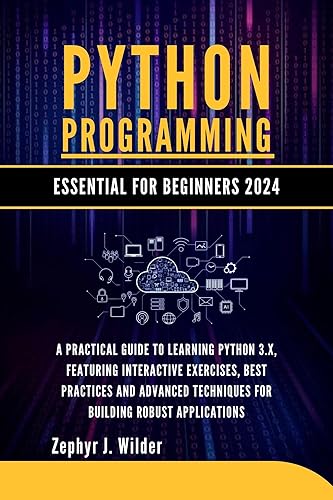 Python Programming Essential For Beginners 2024: A Practical Guide To Learning Python 3.x, Featuring Interactive Exercises, Best Practices And Advanced ... Applications (Tech Trek Practical Guides)