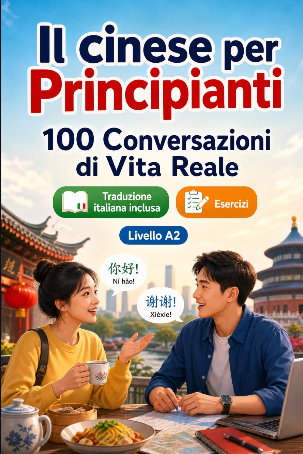 Il cinese per Principianti A2: 100 Conversazioni di Vita Reale: Impara il cinese con 100 dialoghi bilingue, saluti, viaggio, spesa, lavoro, traduzione, vocabolario ed esercizi
