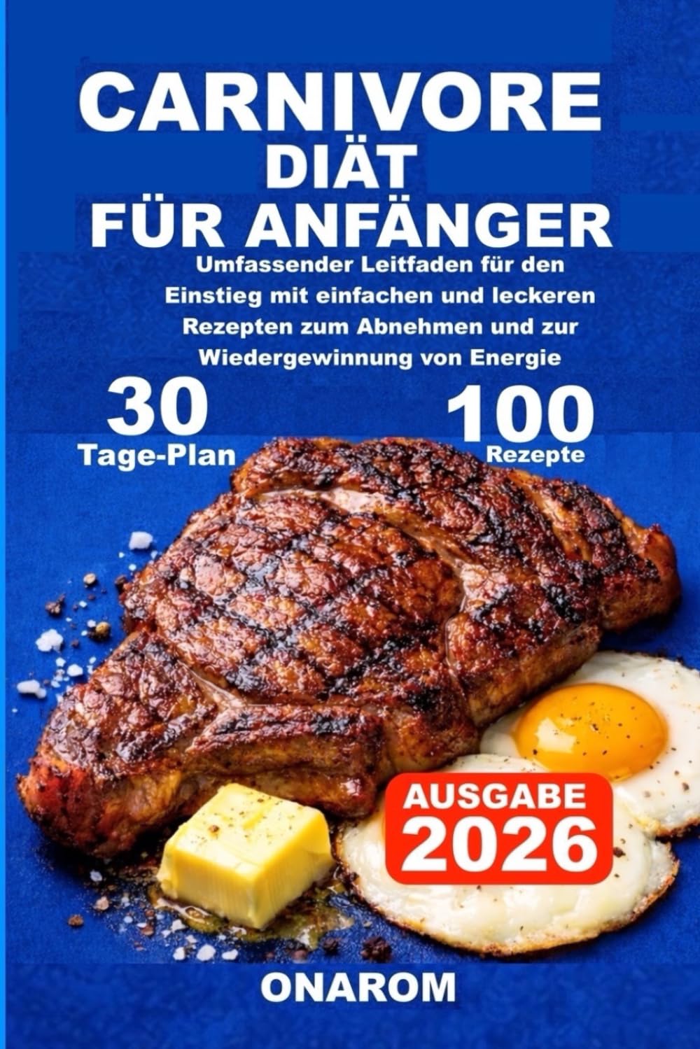 CARNIVORE DIÄT FÜR ANFÄNGER: Umfassender Leitfaden für den Einstieg mit einfachen und leckeren Rezepten zum Abnehmen und zur Wiedergewinnung von Energie