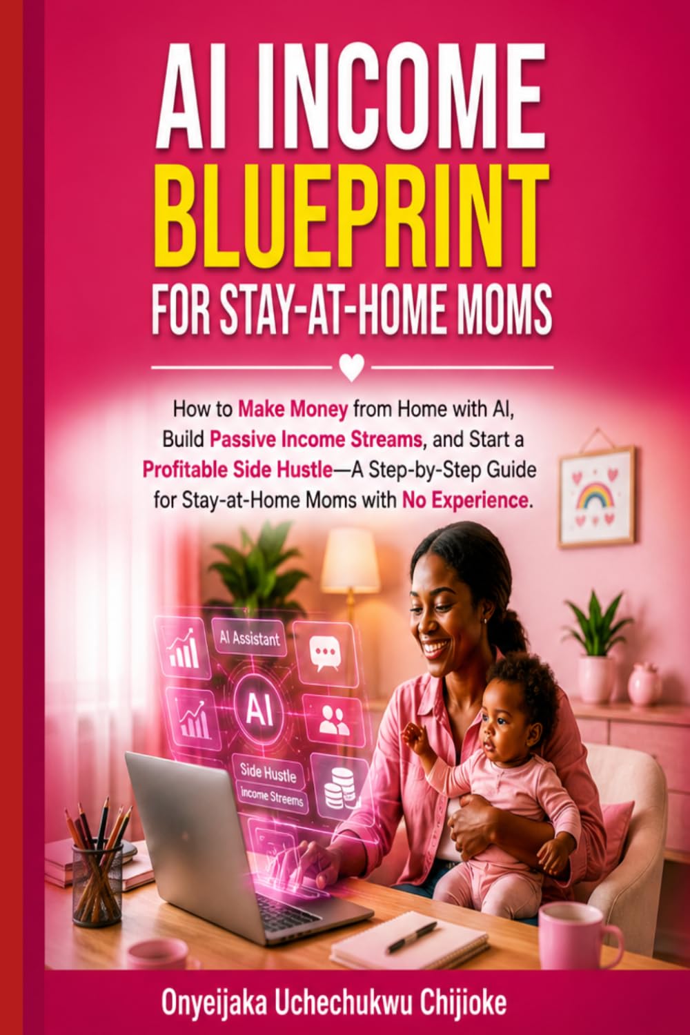 AI INCOME BLUEPRINT FOR STAY-AT-HOME MOMS: How to Make Money from Home with AI, Build Passive Income Streams, and Start a Profitable Side Hustle—A ... for Stay-at-Home Moms with No Experience