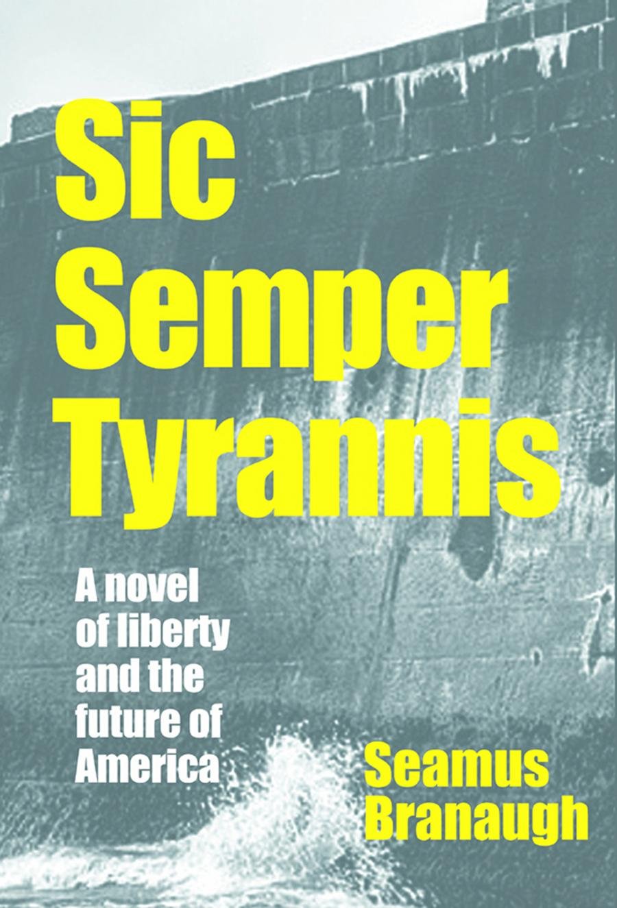 Sic Semper Tyrannis A Novel of Liberty and the Future of America Sic Semper Tyrannis A Novel of Liberty and the Future of America