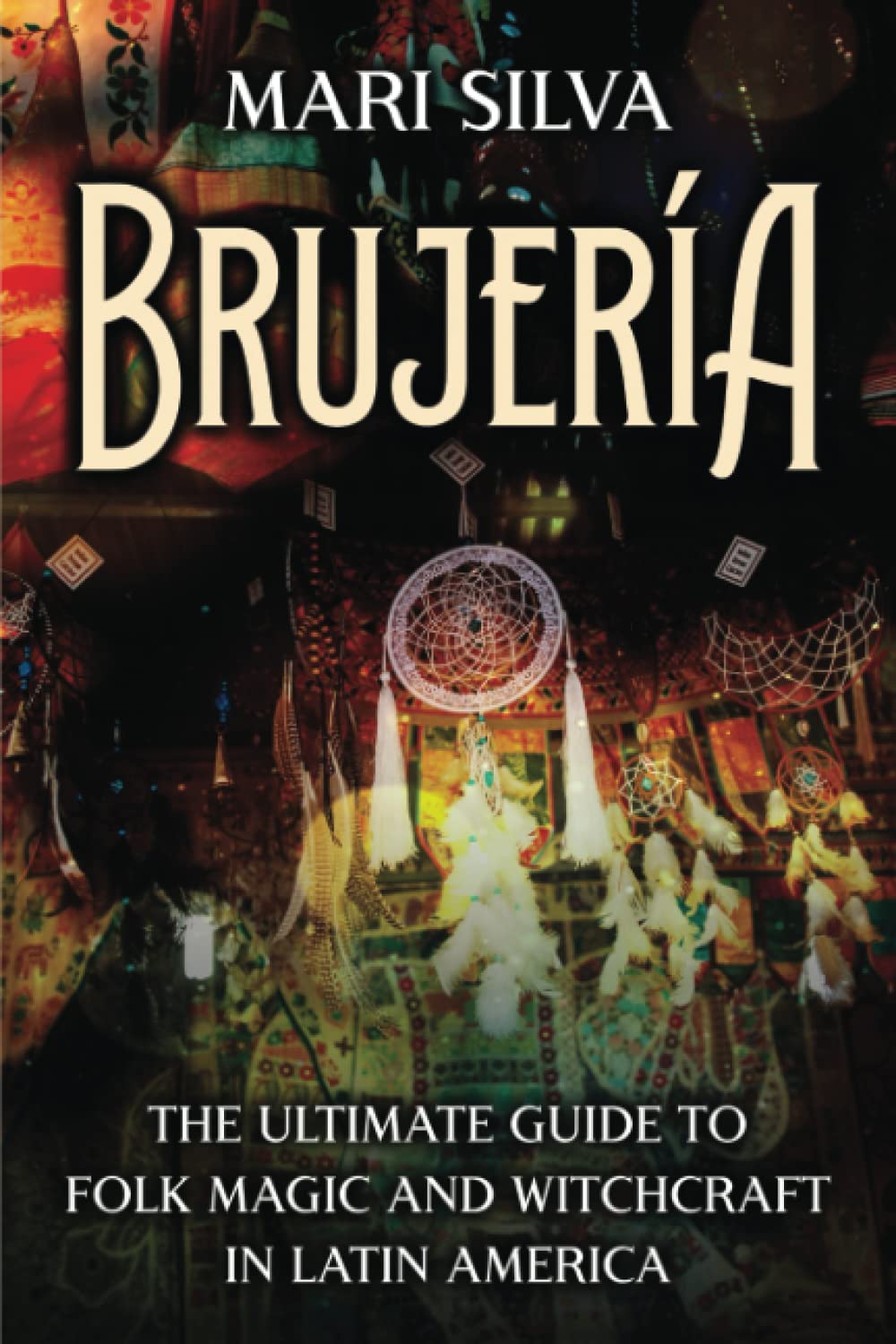 Brujería: The Ultimate Guide to Folk Magic and Witchcraft in Latin America (Spiritual Witchcraft)