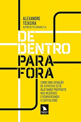 De dentro para fora: Como uma geração de ativistas está injetando propósito nos negócios e reinventando o capitalismo