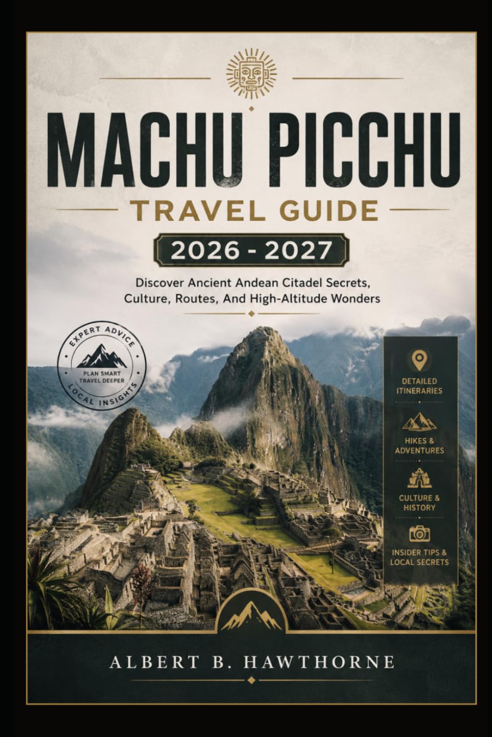 Machu Picchu travel Guide 2026 - 2027: Discover Ancient Andean Citadel Secrets, Culture, Routes, And High-Altitude Wonders