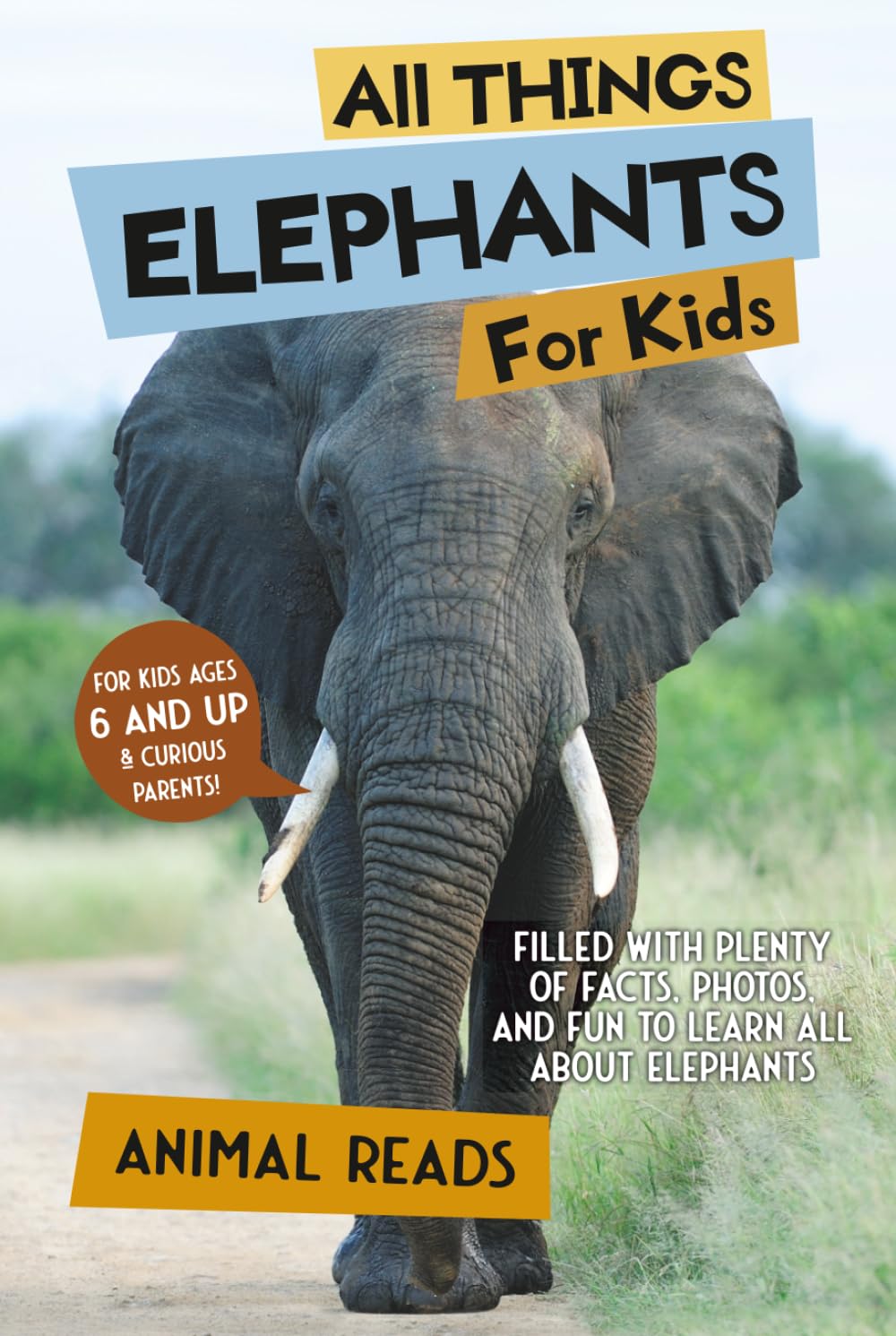 All Things Elephants For Kids: Filled With Plenty of Facts, Photos, and Fun to Learn all About Elephants