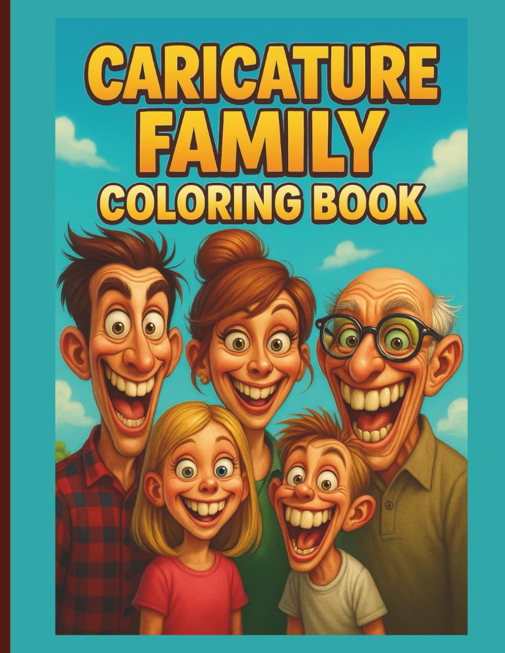 Hilarious Caricature Family Coloring Book Funny Exaggerated Faces, Big Teeth Characters & Silly Family Scenes for Endless Laughter: A Laugh-Out-Loud ... & Grandpa in Over-the-Top Comedy Scenes