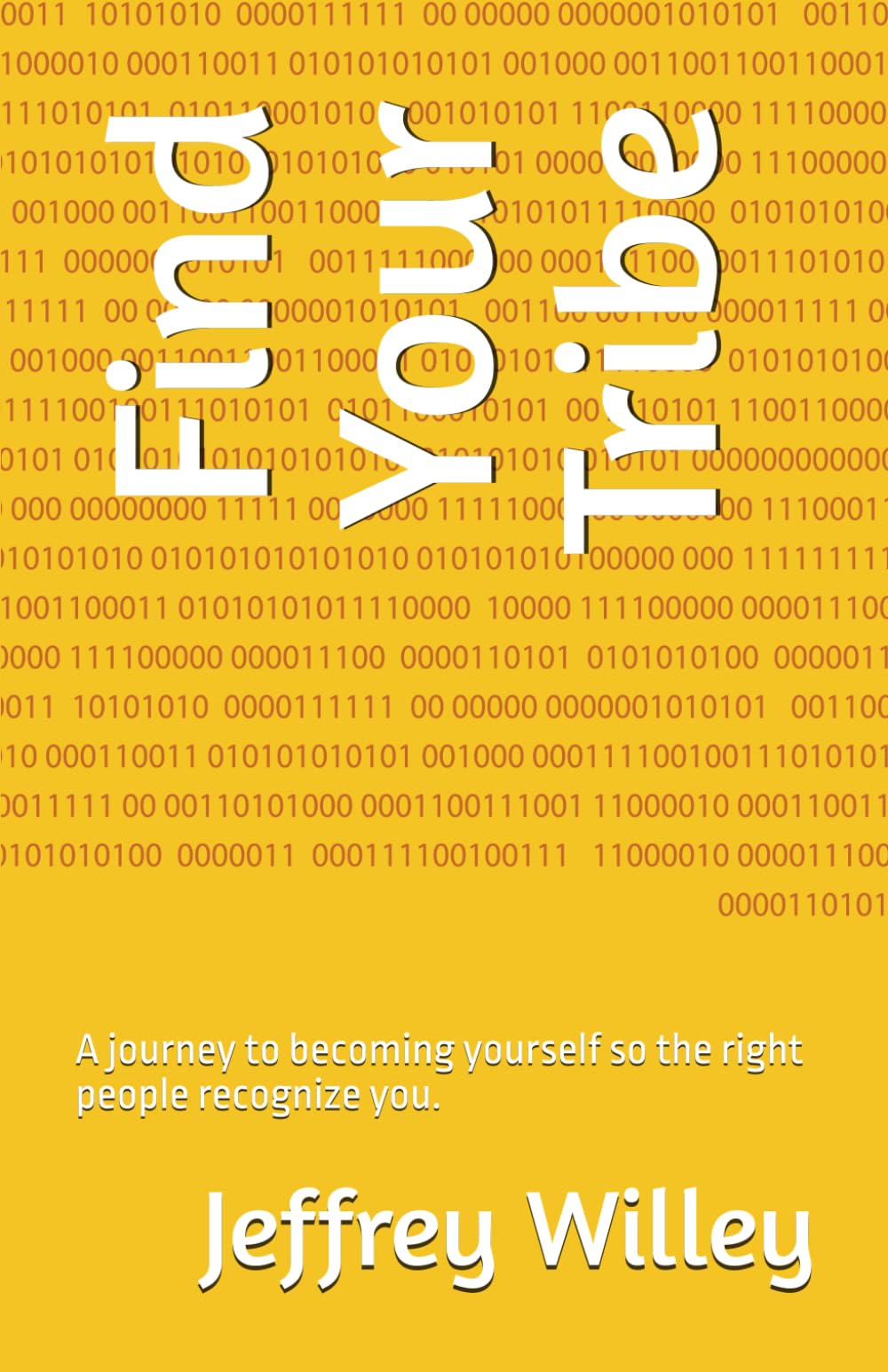 Find Your Tribe: A journey to becoming yourself so the right people recognize you.