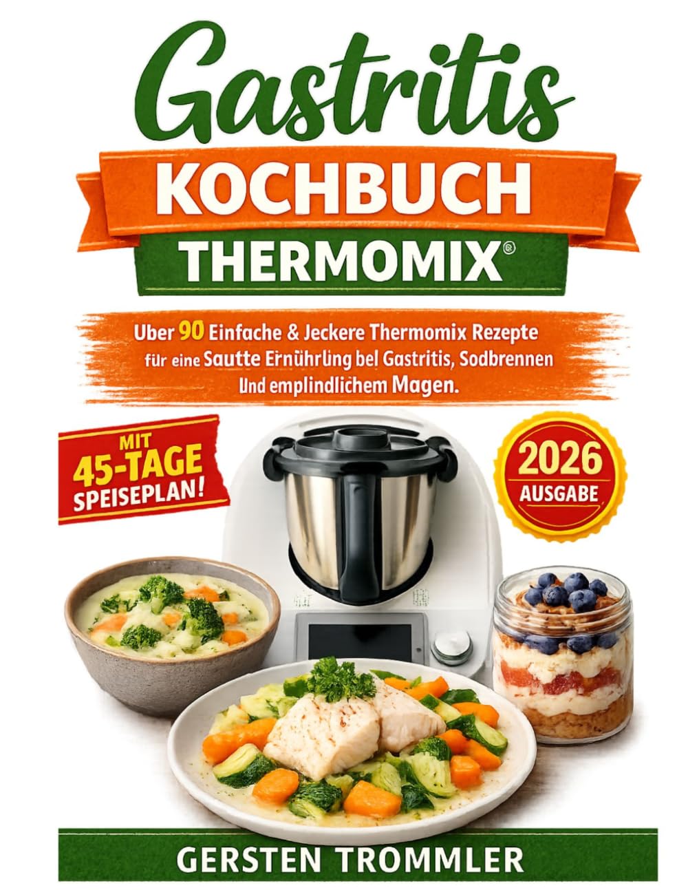 Gastritis Kochbuch Thermomix: Über 90 Einfache & leckere Thermomix Rezepte für eine sanfte Ernährung bei Gastritis, Sodbrennen und empfindlichem Magen