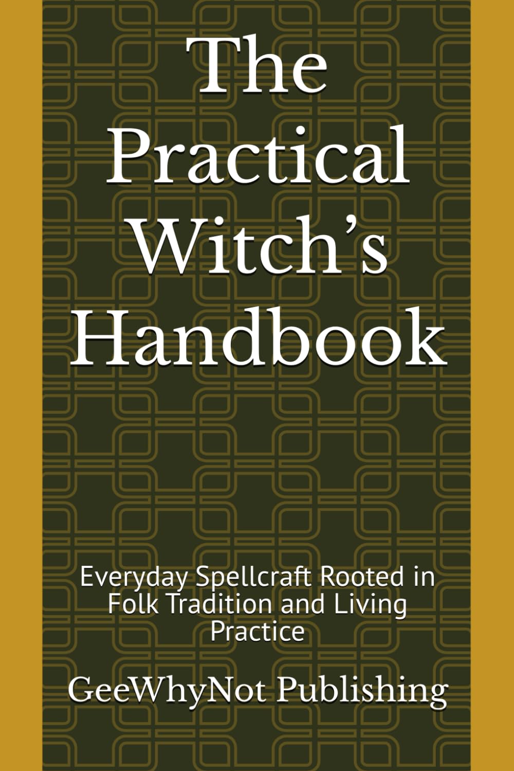 The Practical Witch’s Handbook: Everyday Spellcraft Rooted in Folk Tradition and Living Practice