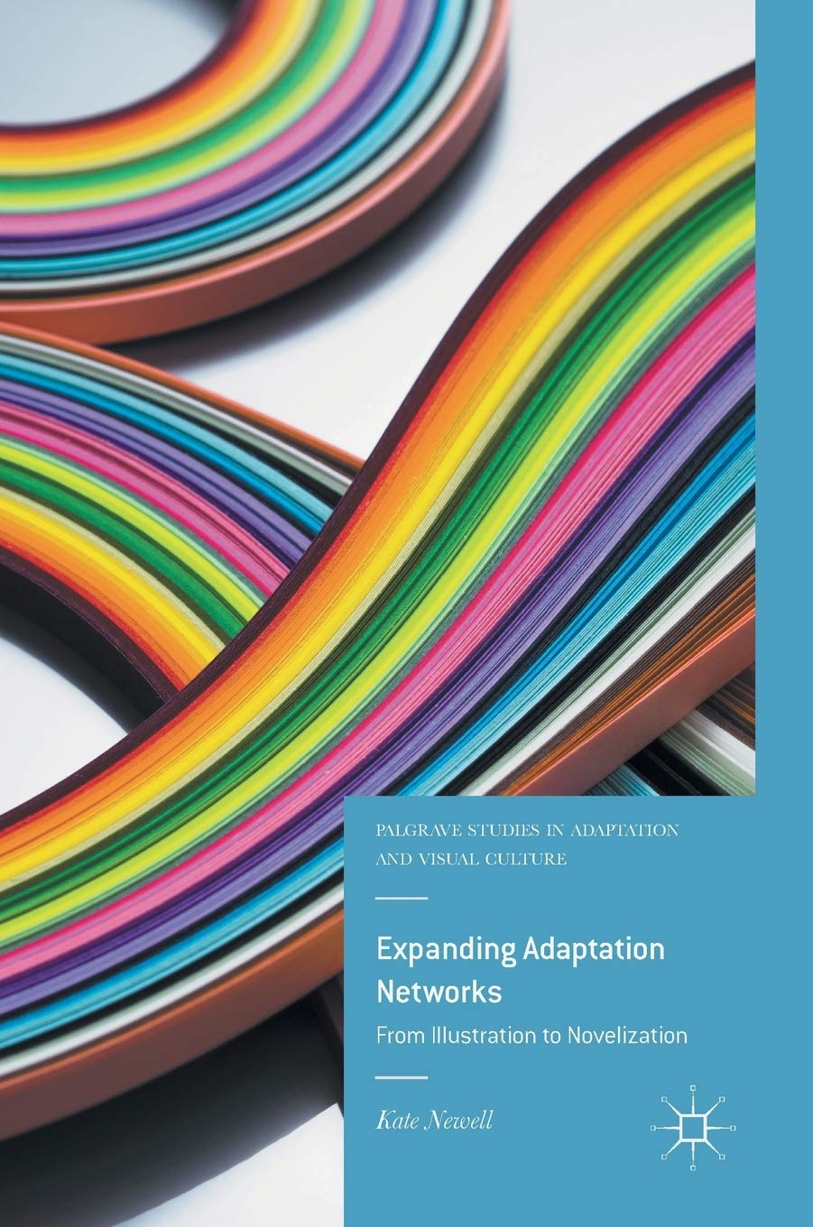 Expanding Adaptation Networks: From Illustration to Novelization (Palgrave Studies in Adaptation and Visual Culture)