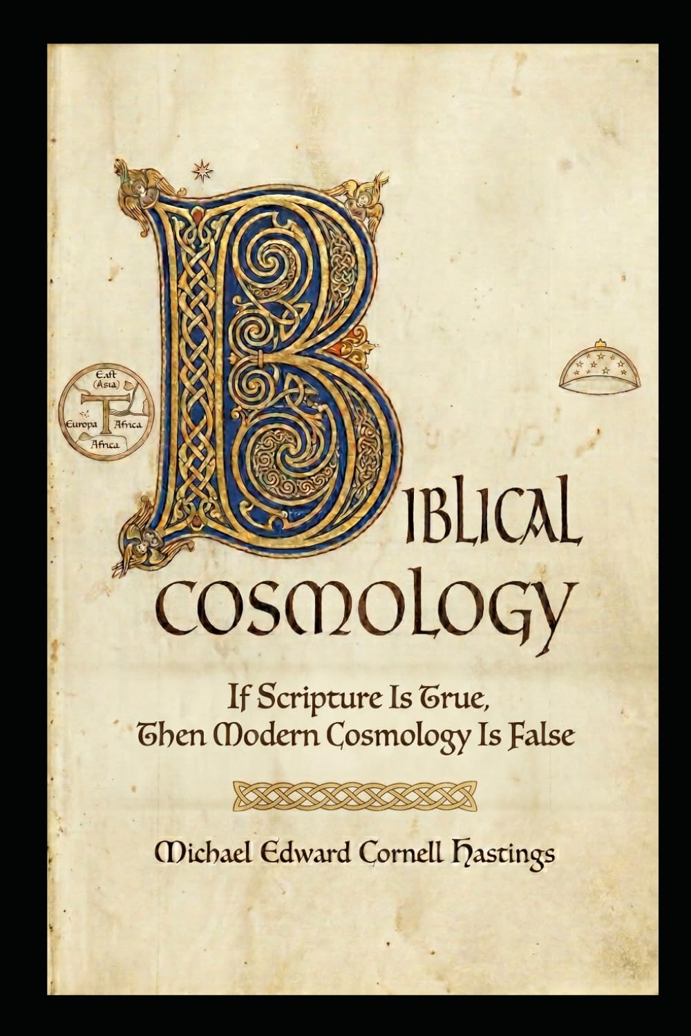 Biblical Cosmology: If Scripture Is True, Then Modern Cosmology Is False