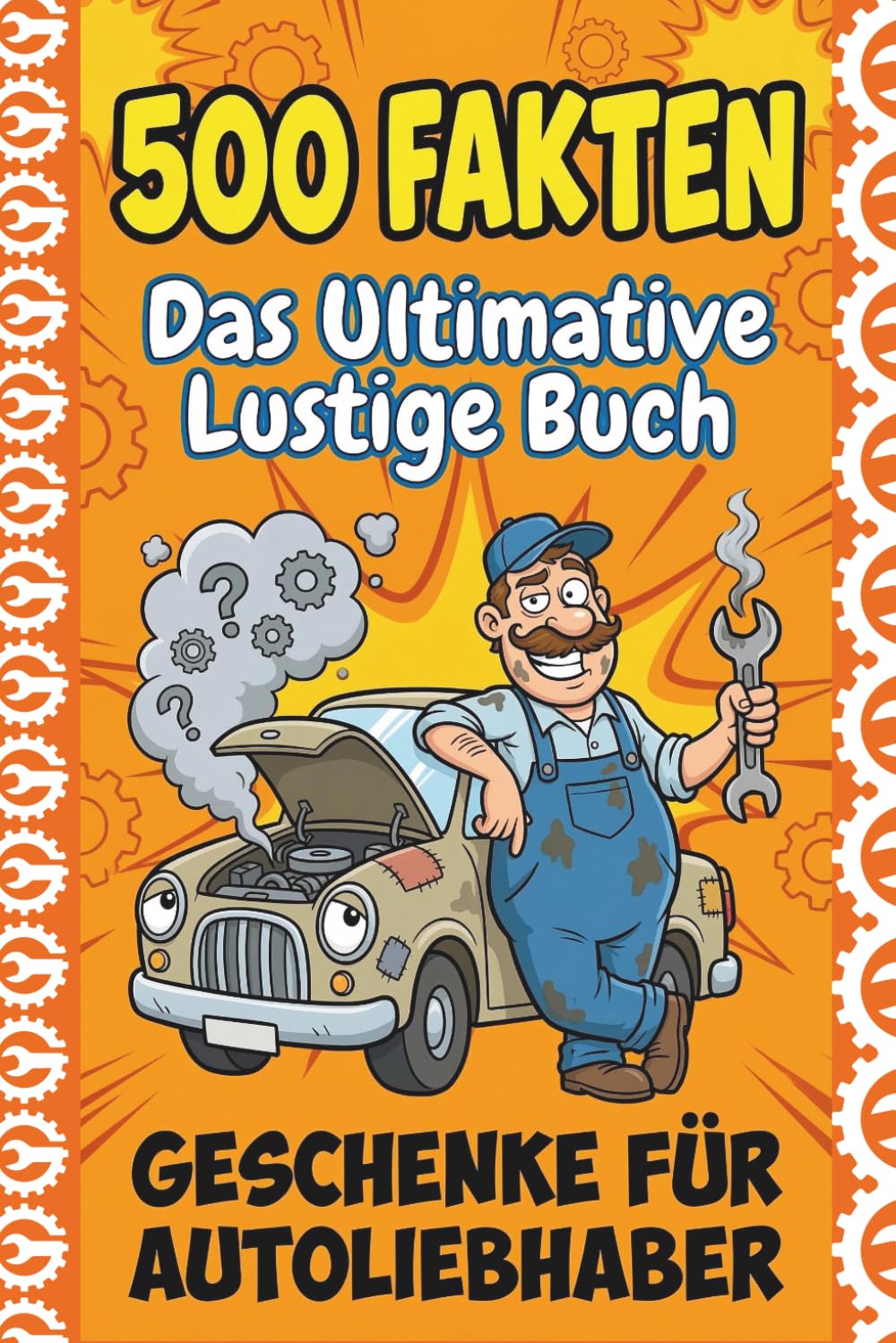 Das Ultimative Lustige Buch Für Autoliebhaber: 500 Verrückte und Unterhaltsame Fakten über Autos, Motoren und Autofahrer – Das Ideale Buch voller Nutzlosen Wissens | Geschenke für Autoliebhaber