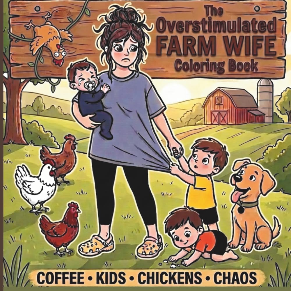 The Overstimulated Farm Wife Coloring Book: Funny, Relatable Farm Life Designs For Moms Who Are Tired, Overwhelmed, And Running On Coffee