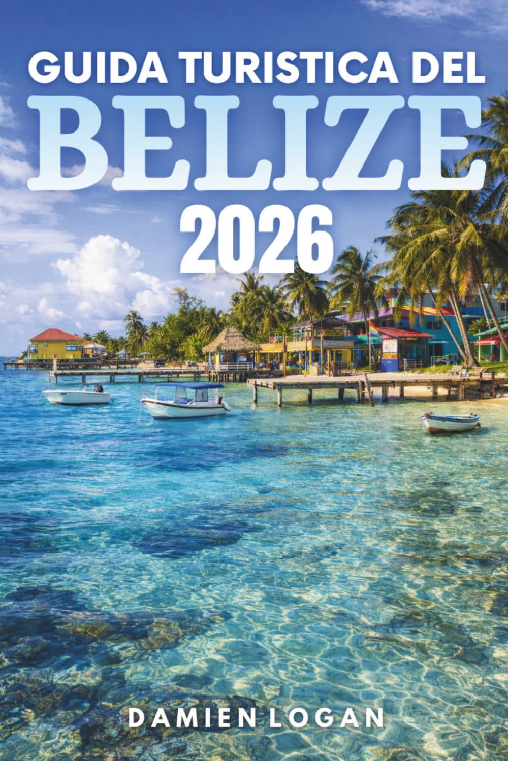 GUIDA TURISTICA DEL BELIZE 2026: Scopri meraviglie nascoste, una ricca cultura e avventure indimenticabili in un paradiso tropicale