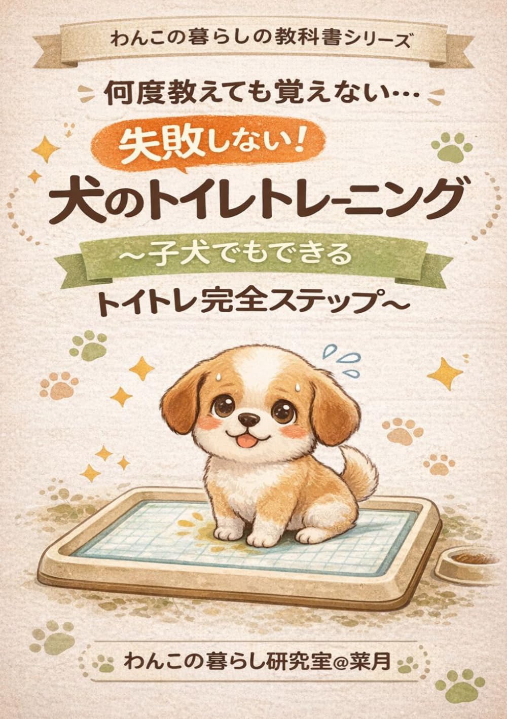 失敗しない！犬のトイレトレーニング: 子犬でも成功するトイトレ完全ステップ (わんこの暮らしの教科書)