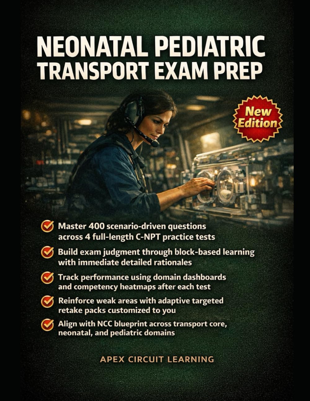 NEONATAL PEDIATRIC TRANSPORT EXAM PREP: SCENARIO-DRIVEN MASTERY FOR THE NEONATAL PEDIATRIC TRANSPORT (C-NPT) CERTIFICATION EXAM