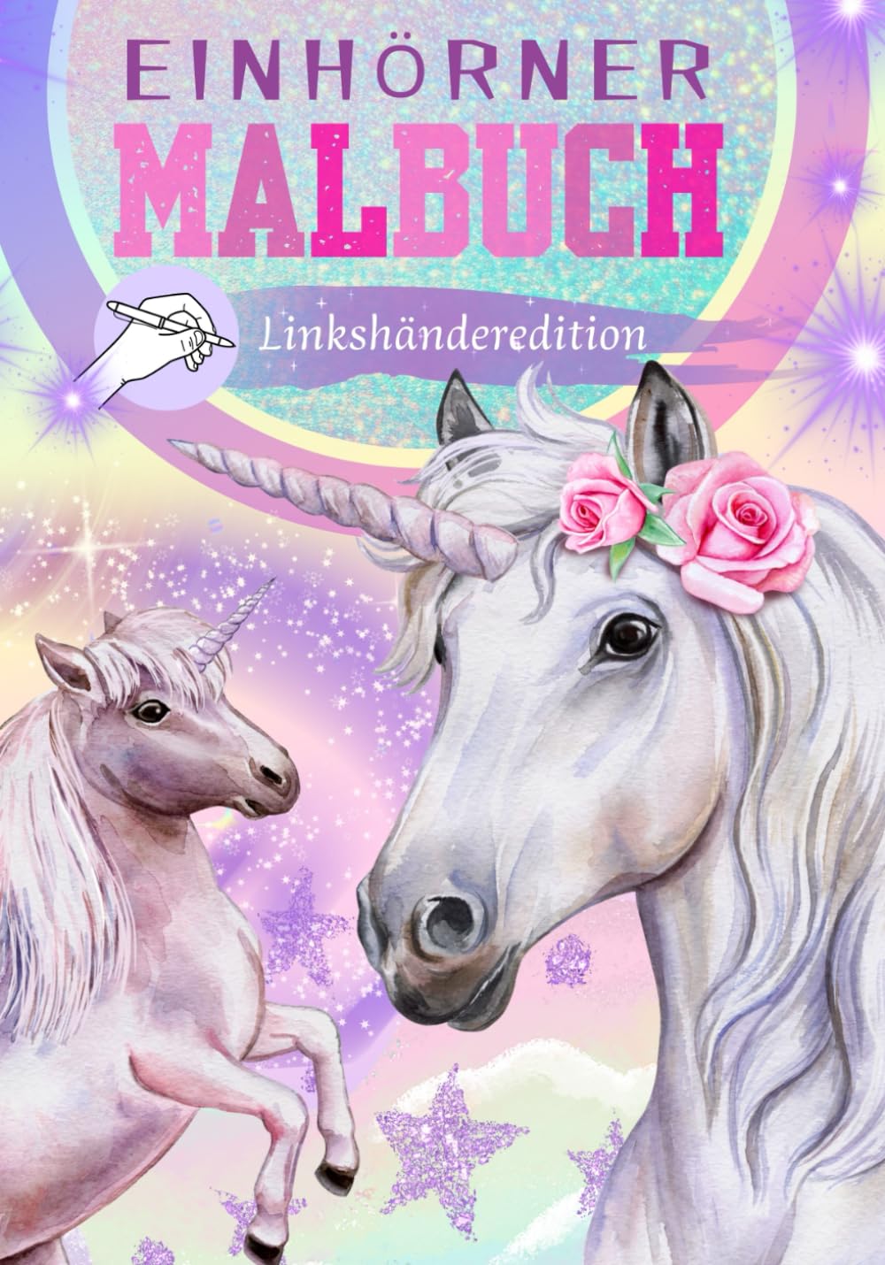 MALBUCH für Linkshänder *Edition Einhörner* - ein magisches Malbuch mit über 100 zauberhaften Motivseiten- für grenzenlosen Spaß und Fantasie: Für ... zauberhafte Malbücher für Groß und Klein)