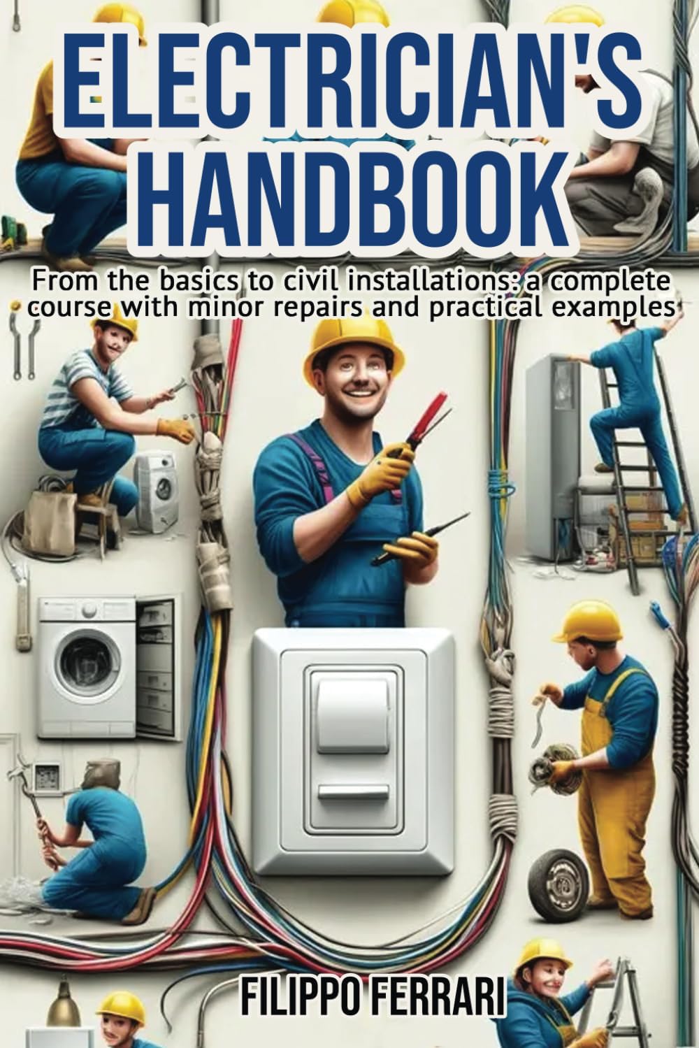 Electrician's Handbook: The ideal companion for every technician: "From the basics to civil installations: a complete course with minor repairs and practical examples."