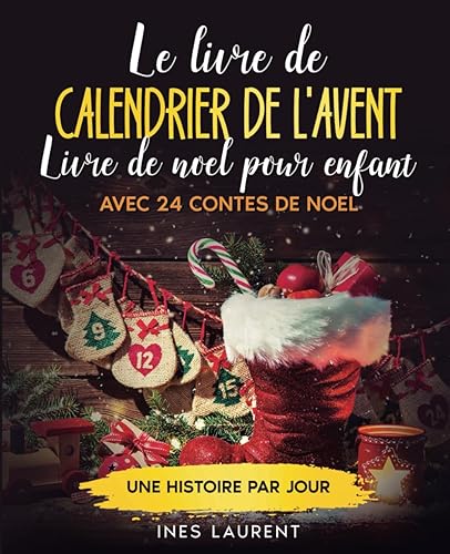 Le livre de calendrier de l'Avent: Livre de noel pour enfant - Avec 24 contes de noel - Une histoire par jour - À lire à haute voix et pour les premiers lecteurs - La préparation idéale pour Noël