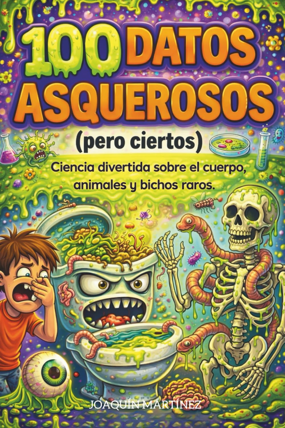 100 Datos Asquerosos (pero ciertos): Ciencia divertida sobre el cuerpo humano, animales y bichos. Enciclopedia de curiosidades y hechos increíbles para mentes inquietas a partir de 7 años