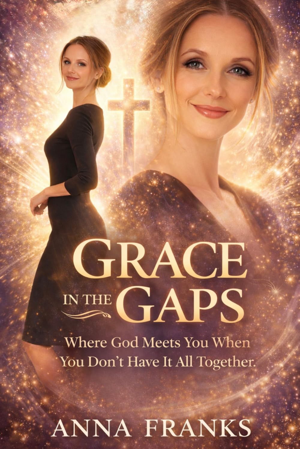GRACE IN THE GAPS: Where God Meets You When You Don’t Have It All Together