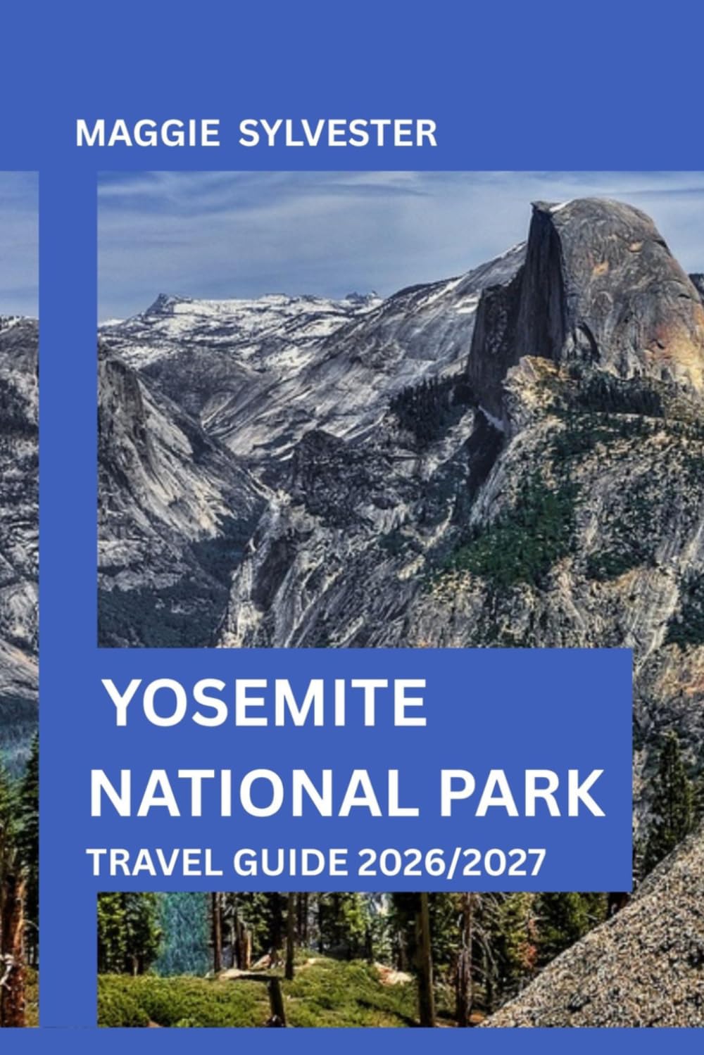 YOSEMITE NATIONAL PARK TRAVEL GUIDE 2026/2027: Discover breathtaking waterfalls, scenic drives, hiking trails with detailed itineraries
