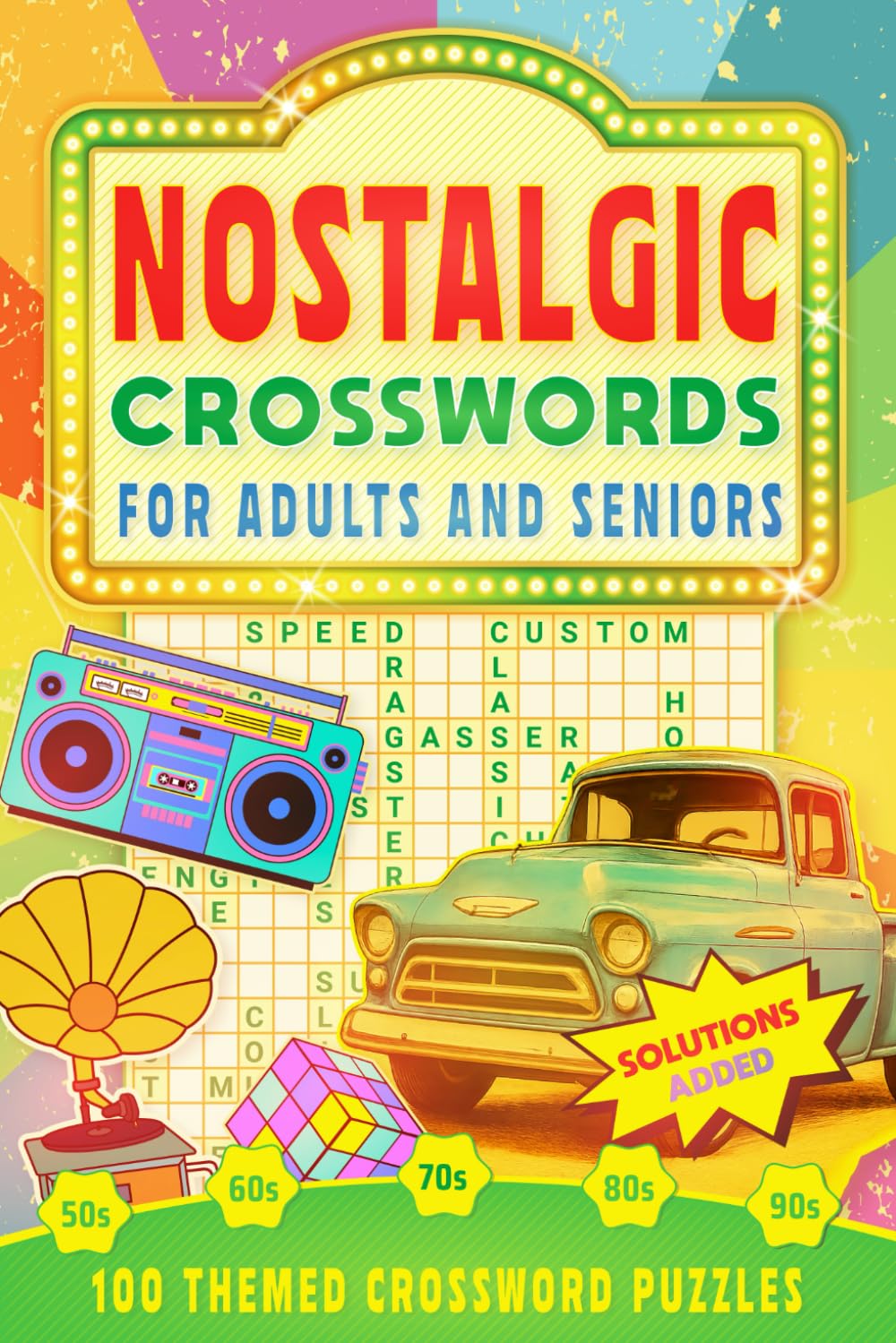 Nostalgic Crosswords for Adults and Seniors: 100 Themed Crossword Puzzles: Journey through the memorable decades from the 1950s to the 1990s, exploring pop culture, historic events and classic icons