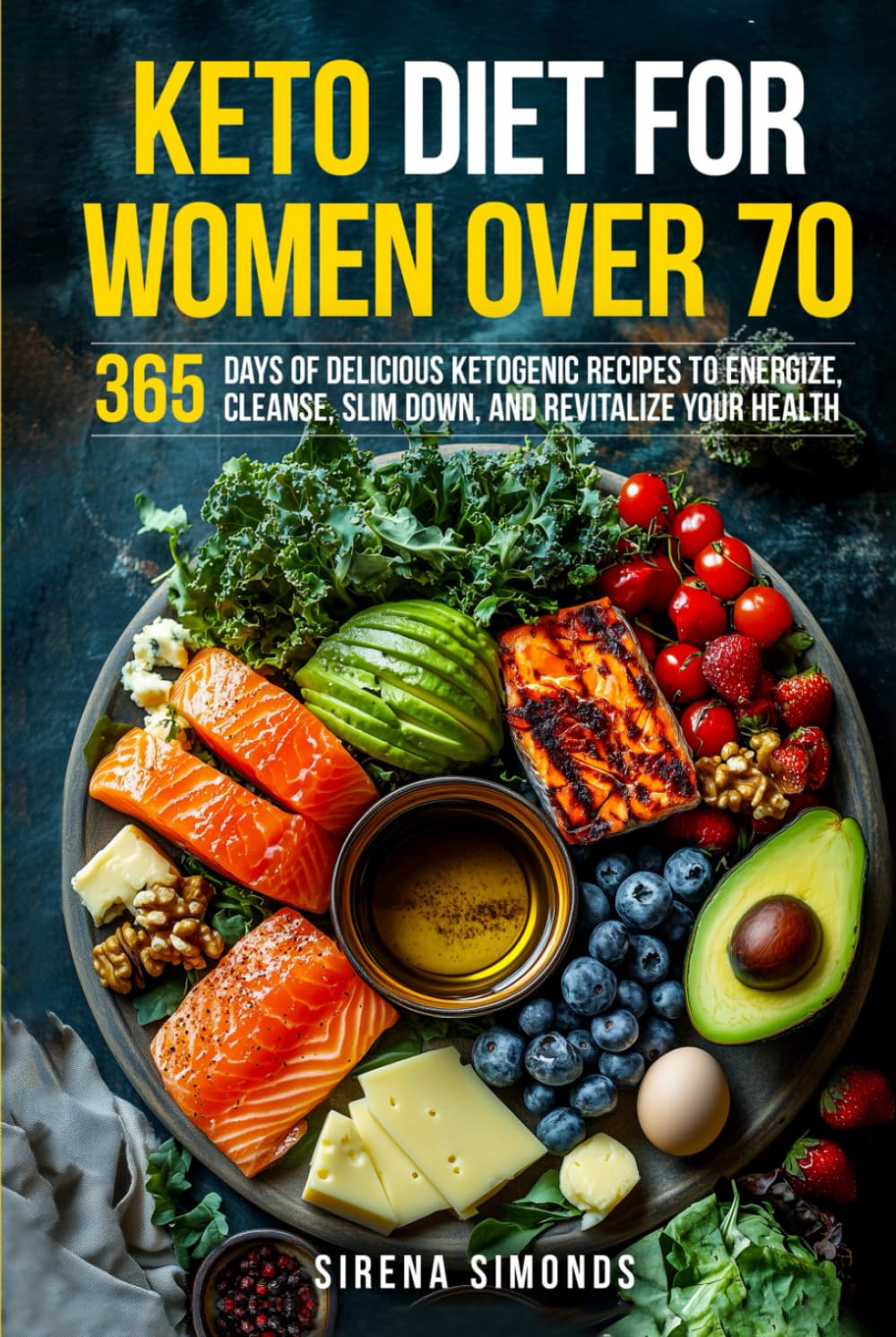 Keto Diet for Women Over 70: 365 Days of Delicious Ketogenic Recipes to Energize, Cleanse, Slim Down, and Revitalize Your Health