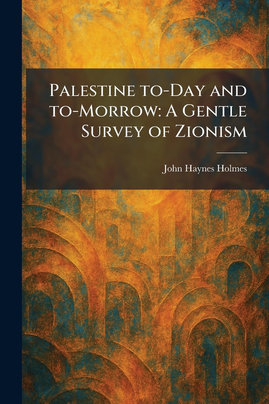 Palestine To-Day and To-Morrow: A Gentle Survey of Zionism