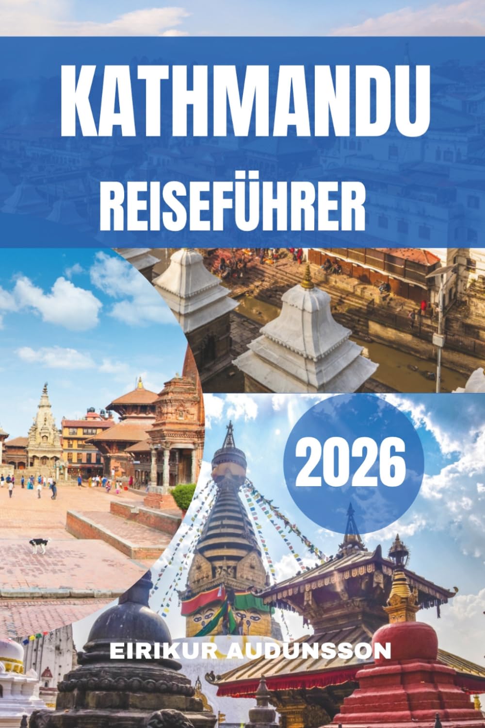 KATHMANDU REISEFÜHRER 2026: Eine vollständige Reise durch antike Tempel, lebendige Kultur, Bergblicke, lokales Leben, kulinarische Erlebnisse und zeitloses Erbe im Herzen Nepals