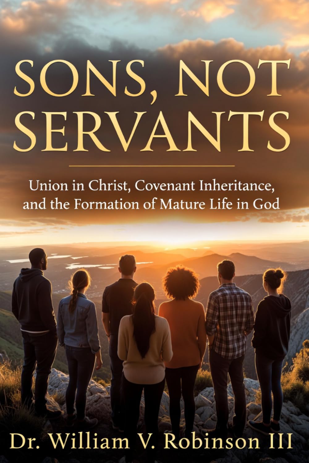 SONS, NOT SERVANTS: Union in Christ, Covenant Inheritance, and the Formation of Mature Life in God: 11 (Identity & Transformation)