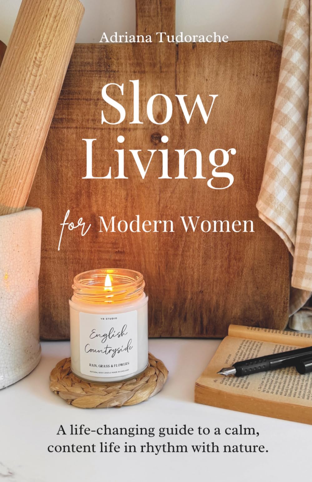 Slow Living for Modern Women: A life-changing guide to a calm, content life in rhythm with nature.