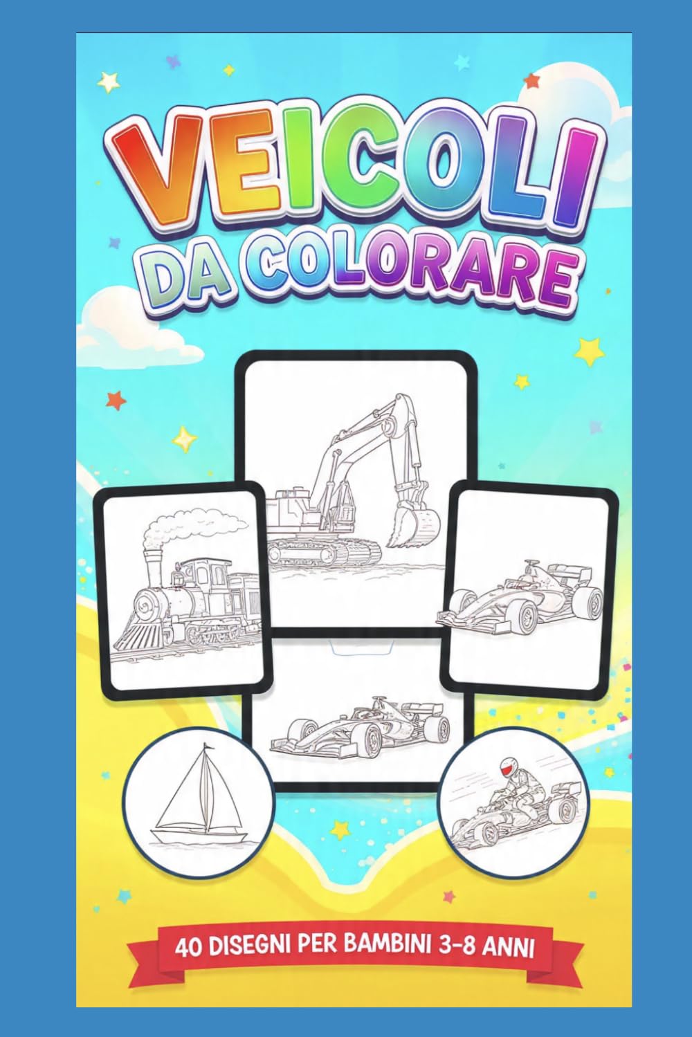 Veicoli da colorare: 40 disegni di treni, barche, auto e mezzi per bambini 3-8 anni