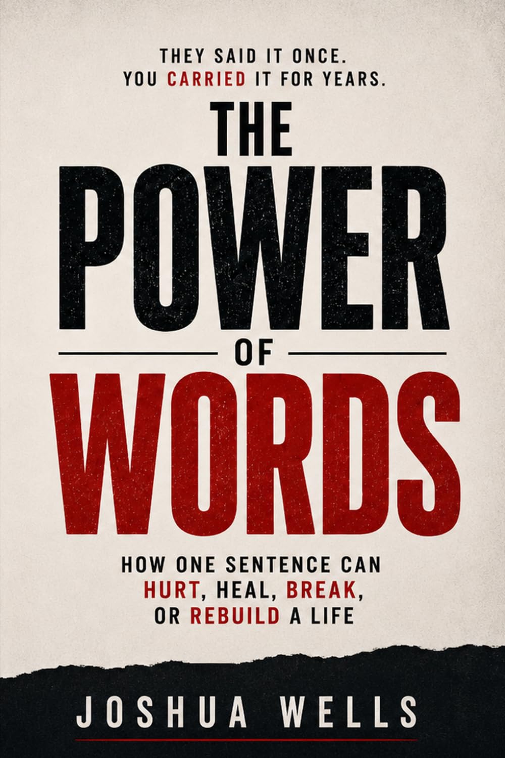 THE POWER OF WORDS: How One Sentence Can Hurt, Heal, Break, or Rebuild a Life