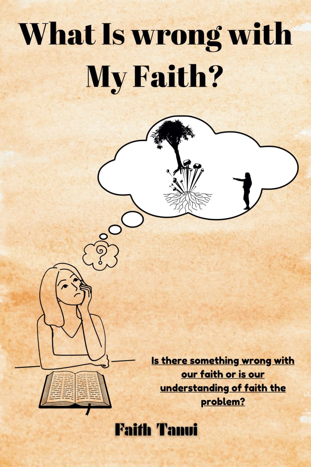 What Is Wrong With My Faith?: Understanding What Faith Truly Is