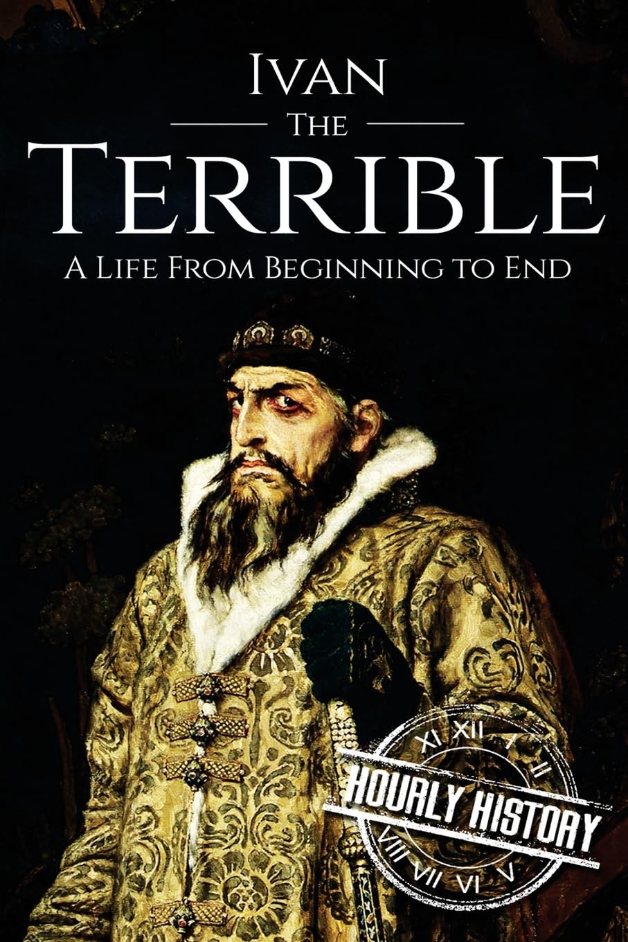 Ivan the Terrible: A Life From Beginning to End: 4 (Biographies of Russian Royalty)