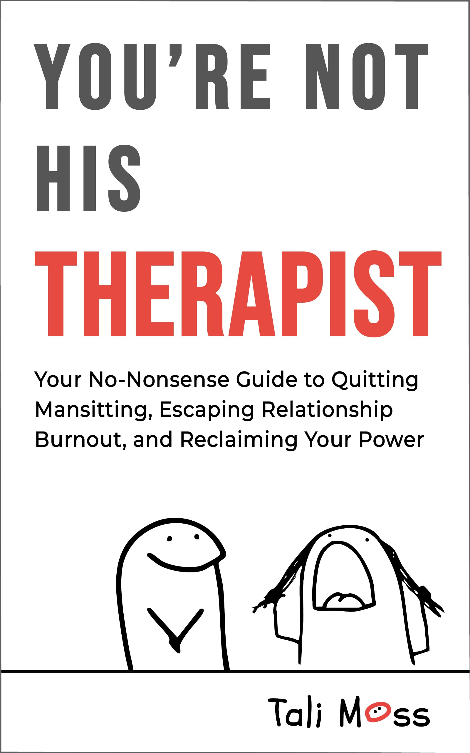You're Not His Therapist: Your No-Nonsense Guide to Quitting Mansitting, Escaping Relationship Burnout, and Reclaiming Your Peace, Power, and Self-Respect from Emotionally Immature Men