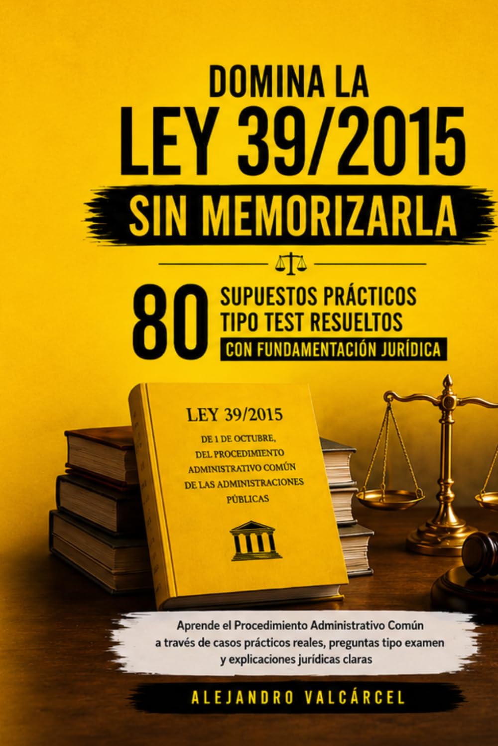 DOMINA LA LEY 39/2015 SIN MEMORIZARLA: 80 supuestos prácticos tipo test resueltos con fundamentación jurídica