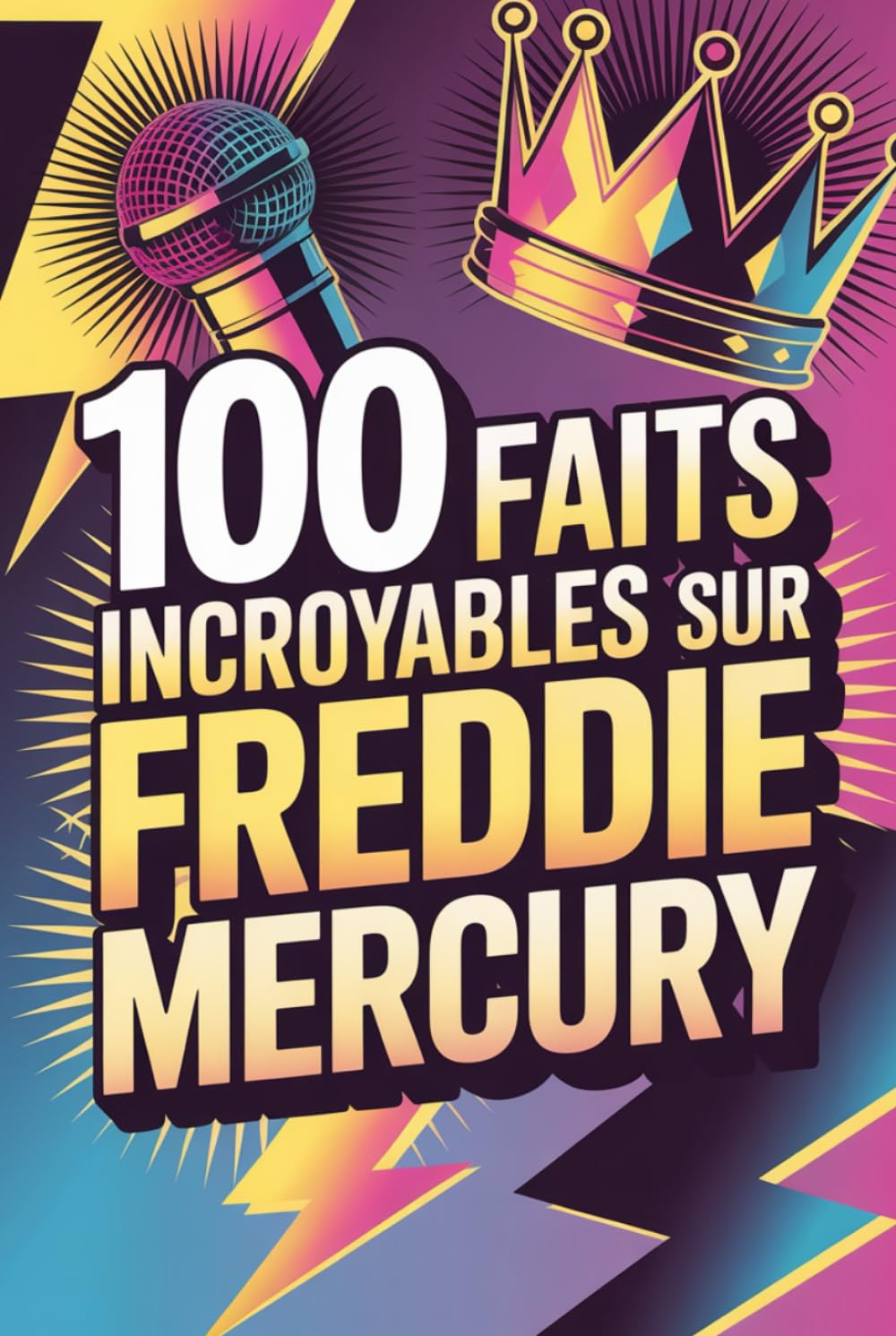 100 faits incroyables sur Freddie Mercury: Secrets, anecdotes et merveilles du roi absolu du rock théâtral (100 Faits Incroyables – Les Légendes du Rock)